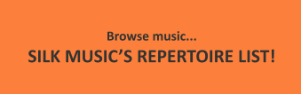 Browse music...  SILK MUSIC’S REPERTOIRE LIST!