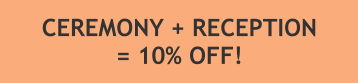 CEREMONY + RECEPTION = 10% OFF!